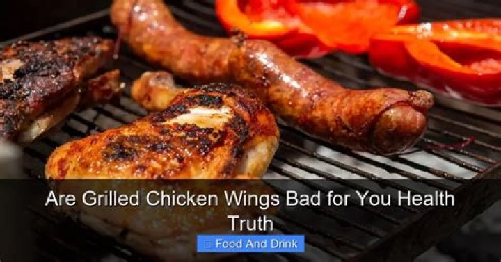 Are grilled chicken wings bad for you?
