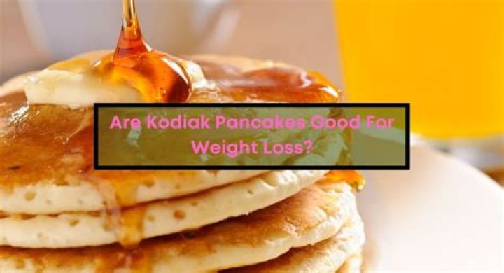 Are Kodiak pancakes good for weight loss?