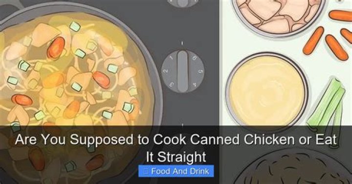 Are you supposed to cook canned chicken?