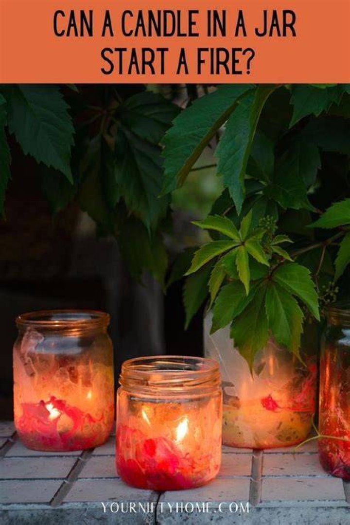 Can a candle in a jar start a fire?