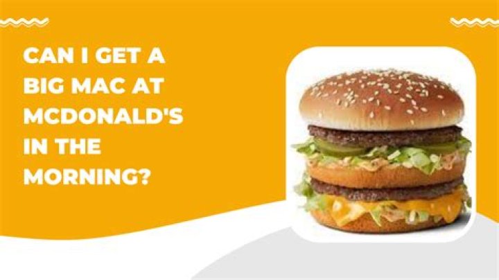 Can I get a Big Mac in the morning?