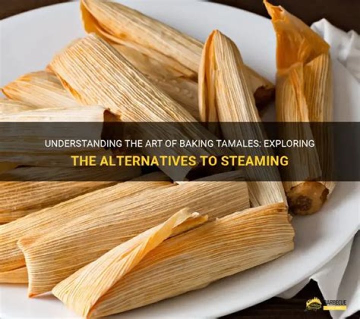 Can you bake tamales instead of steaming them?
