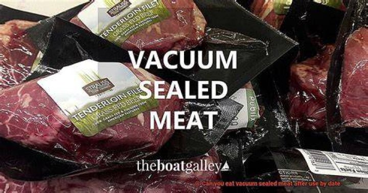 Can you eat vacuum sealed meat after use by date?