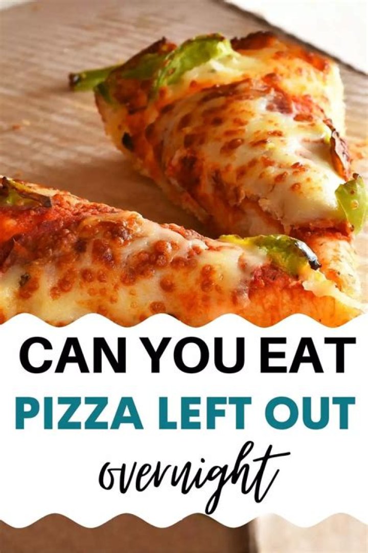 Can you get sick from eating pizza left out overnight?