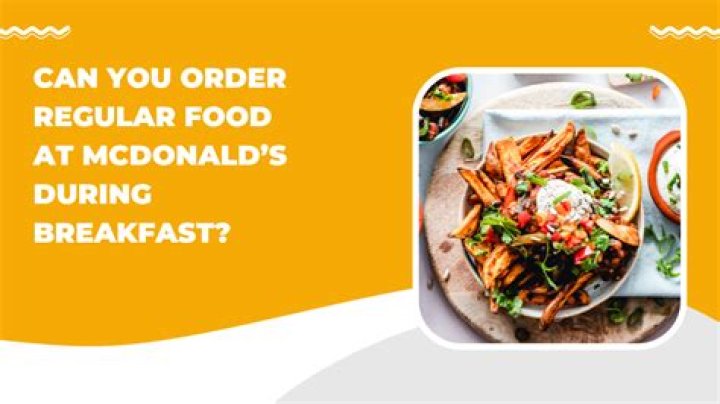 Can you order regular food at mcdonalds during breakfast?