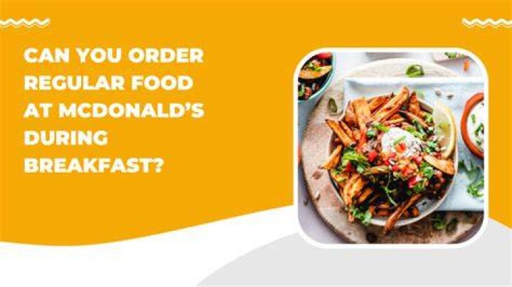 Can you order regular McDonalds during breakfast?