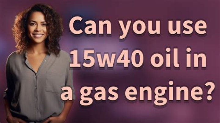 Can you use 15w40 oil in a gas engine?