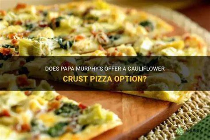 Does Papa Murphy’s have cauliflower crust pizza?