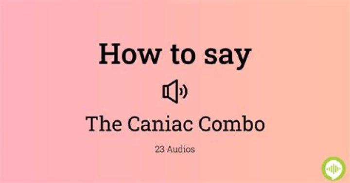 How do you pronounce the Caniac Combo?
