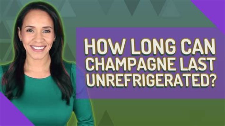 How long can Champagne last unrefrigerated?