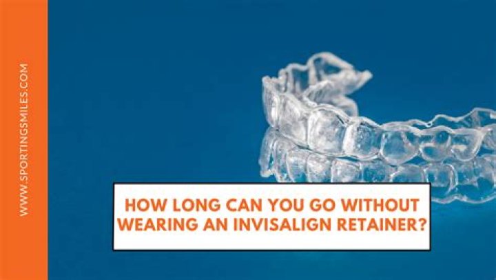 How long can you go without wearing Invisalign?