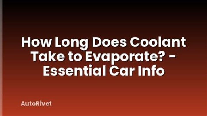 How long does coolant take to evaporate?