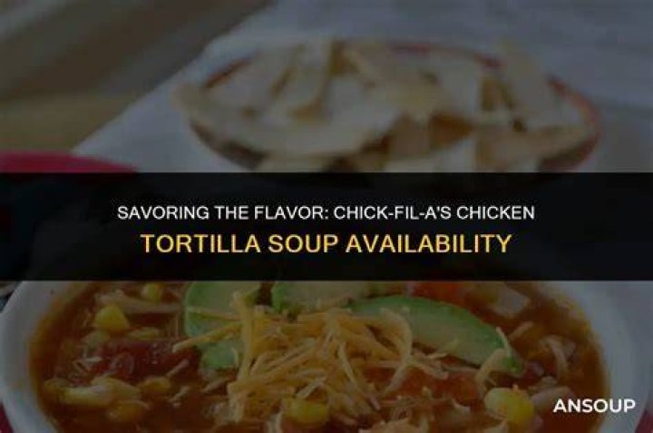 How long will Chick-fil-A have chicken tortilla soup?