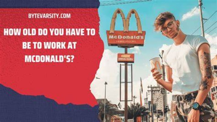 How old do I have to be to work at McDonald’s?