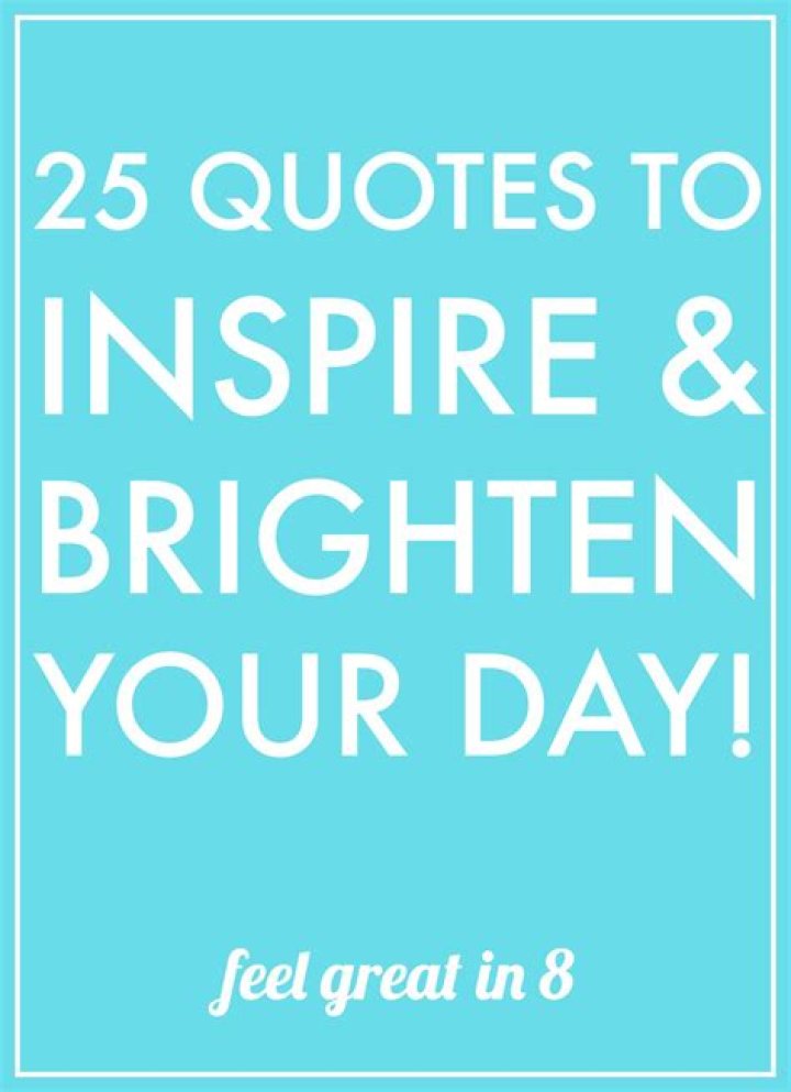 Inspirational Quote: 30 Cheerful Quotes To Brighten Up Your Day – QuoteBurd