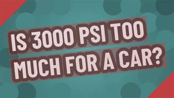Is 3000 psi too much for a car?