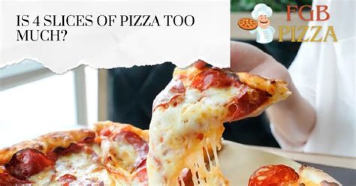 Is 4 slices of pizza too much?