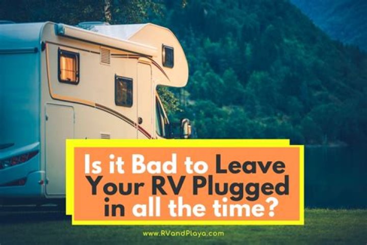 Is it bad to leave your RV plugged in all the time?