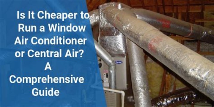 Is it cheaper to run a window air conditioner or central air?