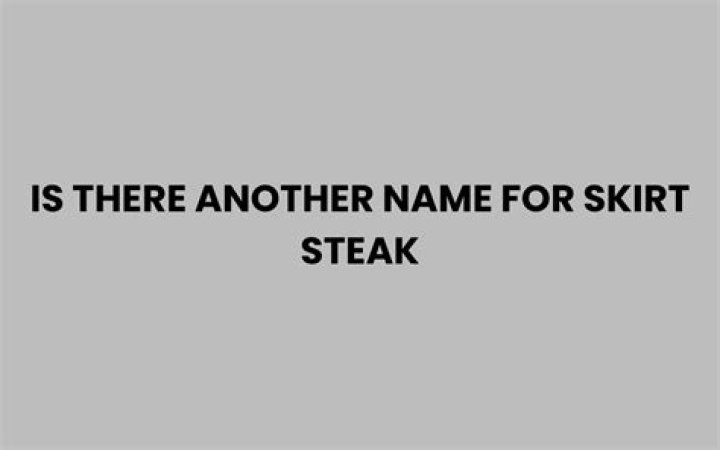 Is there another name for skirt steak?