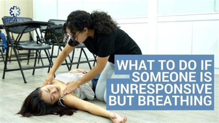 What do you do if a person is unresponsive but breathing?