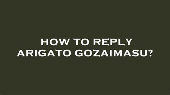 What do you reply after Arigato?