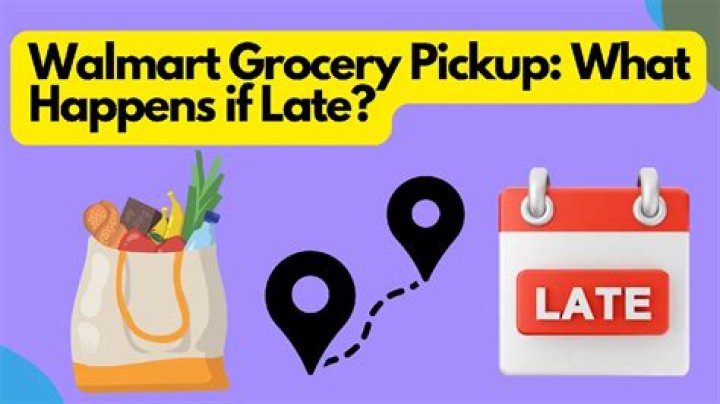 What happens if Walmart grocery pickup is late?
