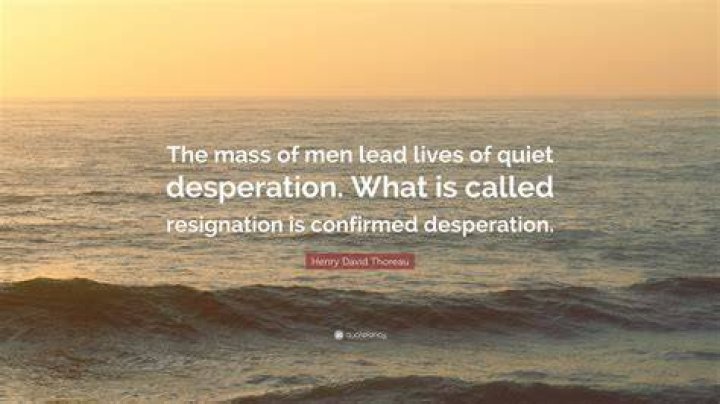 What is a life of quiet desperation?