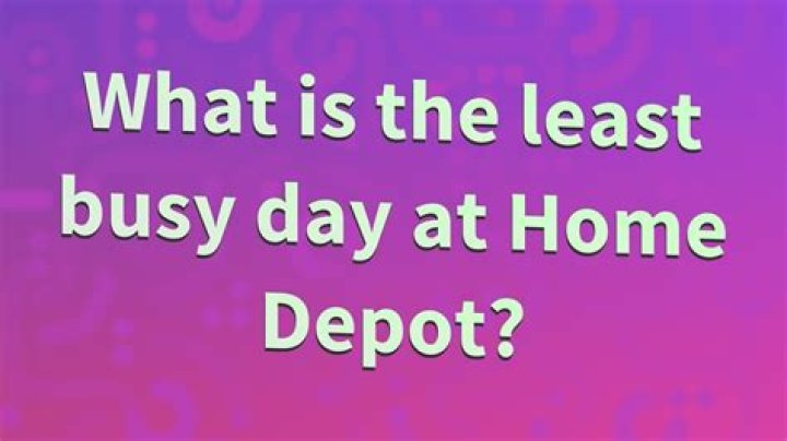 What is the least busy day at Home Depot?