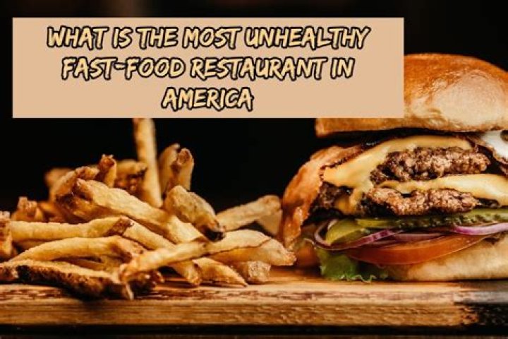 What is the unhealthiest fast food restaurant?