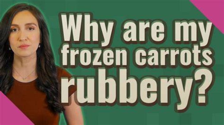 Why are my frozen carrots rubbery?