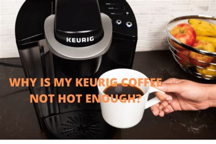 Why is my Keurig coffee not hot enough?